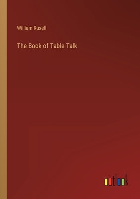 The Book of Table-Talk by Rusell, William