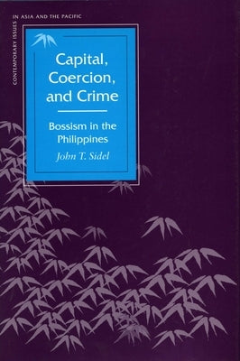Capital, Coercion, and Crime: Bossism in the Philippines by Sidel, John T.