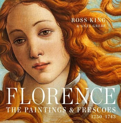 Florence: The Paintings & Frescoes, 1250-1743 by King, Ross