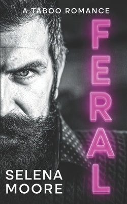 Feral: A Taboo Romance by Moore, Selena