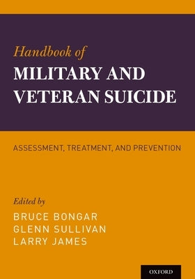 Handbook of Military and Veteran Suicide: Assessment, Treatment, and Prevention by Bongar, Bruce