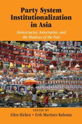 Party System Institutionalization in Asia: Democracies, Autocracies, and the Shadows of the Past by Hicken, Allen