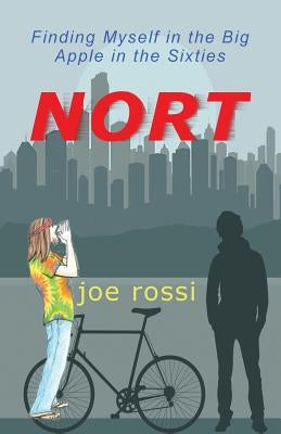 Nort: Finding Myself in the Big Apple in the Sixties by Rossi, Joe