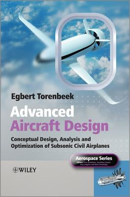 Advanced Aircraft Design: Conceptual Design, Analysis and Optimization of Subsonic Civil Airplanes by Torenbeek, Egbert