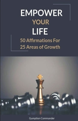 Empower Your LIfe: 50 Affirmations for 25 Areas of Growth by Commander, Gumption