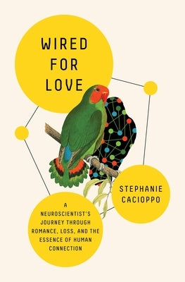 Wired for Love: A Neuroscientist's Journey Through Romance, Loss, and the Essence of Human Connection by Cacioppo, Stephanie