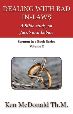 Dealing With Bad In-Laws: A Bible study on Jacob and Laban by McDonald, Ken