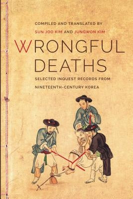 Wrongful Deaths: Selected Inquest Records from Nineteenth-Century Korea by Kim, Sun Joo