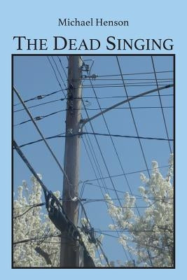 The Dead Singing by Henson, Michael