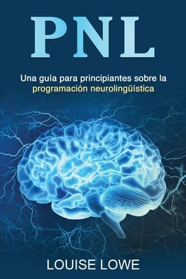 Pnl: Una guía para principiantes sobre la programación neurolingüística by Lowe, Louise