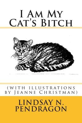 I Am My Cat's Bitch with illustrations by Christman, Jeanne