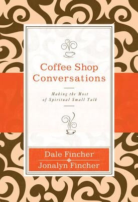 Coffee Shop Conversations: Making the Most of Spiritual Small Talk by Fincher, Dale And Jonalyn