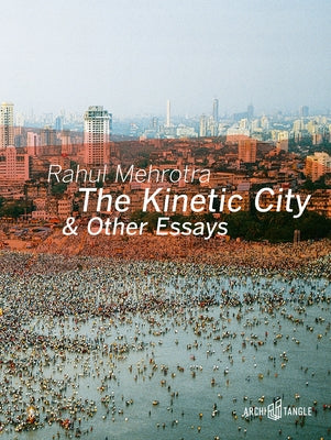 The Kinetic City & Other Essays by Mehrotra, Rahul