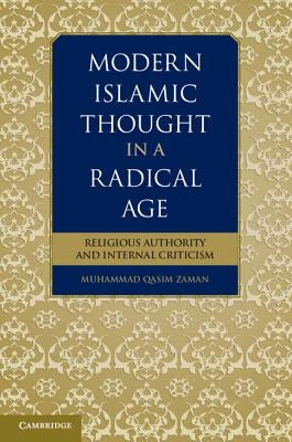Modern Islamic Thought in a Radical Age: Religious Authority and Internal Criticism by Zaman, Muhammad Qasim