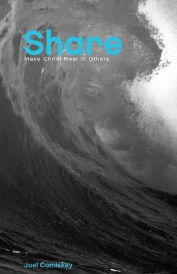 Share: Make Christ Real to Others by Comiskey, Joel T.