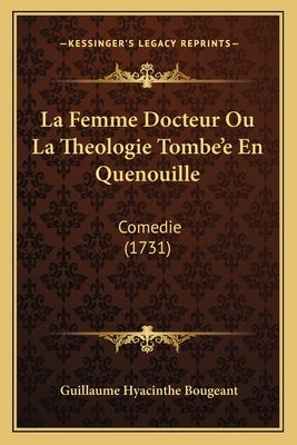 La Femme Docteur Ou La Theologie Tombe'e En Quenouille: Comedie (1731) by Bougeant, Guillaume Hyacinthe