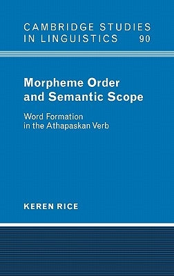 Morpheme Order and Semantic Scope: Word Formation in the Athapaskan Verb by Rice, Keren