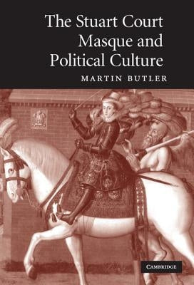 The Stuart Court Masque and Political Culture by Butler, Martin