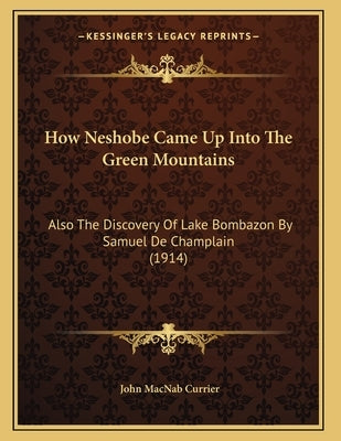How Neshobe Came Up Into The Green Mountains: Also The Discovery Of Lake Bombazon By Samuel De Champlain (1914) by Currier, John Macnab