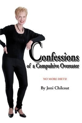 Confessions of a Compulsive Overeater: No More Diets! by Chilcoat, Joni