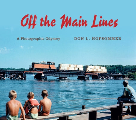 Off the Main Lines: A Photographic Odyssey by Hofsommer, Don L.