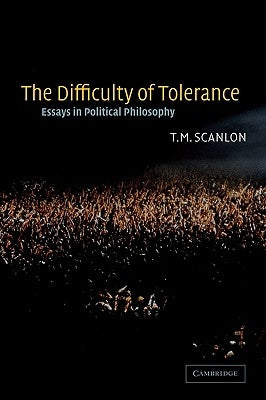 The Difficulty of Tolerance: Essays in Political Philosophy by Scanlon, Thomas