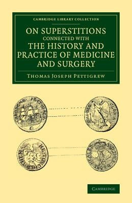 On Superstitions Connected with the History and Practice of Medicine and Surgery by Pettigrew, Thomas Joseph