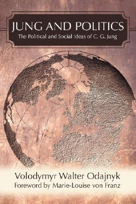 Jung and Politics: The Political and Social Ideas of C. G. Jung by Odajnyk, Volodymyr Walter