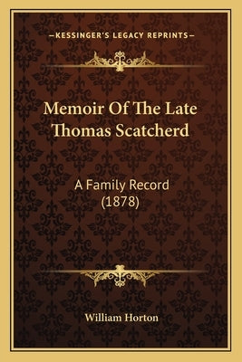 Memoir Of The Late Thomas Scatcherd: A Family Record (1878) by Horton, William