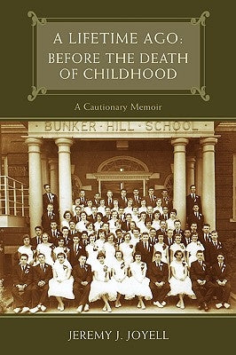 A Lifetime Ago: Before the Death of Childhood by Joyell, Jeremy J.