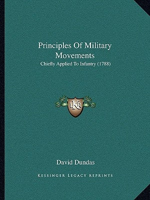 Principles Of Military Movements: Chiefly Applied To Infantry (1788) by Dundas, David