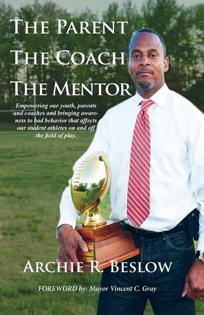 The Parent. the Coach. the Mentor by Beslow, Archie R.
