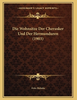Die Wohnsitze Der Cherusker Und Der Hermunduren (1903) by Helmke, Fritz