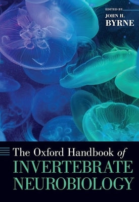 The Oxford Handbook of Invertebrate Neurobiology by Byrne, John H.