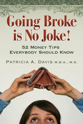 Going Broke Is No Joke!: 52 Money Tips Everybody Should Know by Davis, Patricia a.