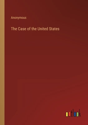 The Case of the United States by Anonymous
