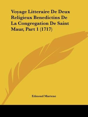 Voyage Litteraire de Deux Religieux Benedictins de La Congregation de Saint Maur, Part 1 (1717) by Martene, Edmond