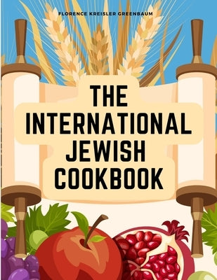 The International Jewish Cookbook: Recipes According to the Jewish Dietary Laws with the Rules for Kashering by Florence Kreisler Greenbaum