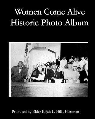 Women Come Alive Historic Cogic Women: Pioneering Ladies Hall of Faith Photo Album by Hill, Elijah L.
