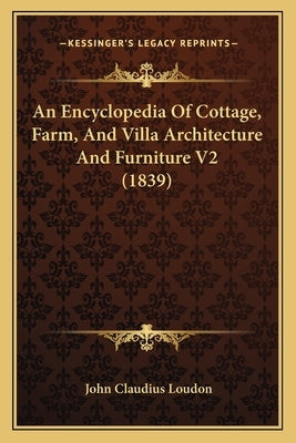 An Encyclopedia Of Cottage, Farm, And Villa Architecture And Furniture V2 (1839) by Loudon, John Claudius