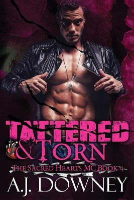 Tattered & Torn: The Sacred Hearts MC Book IV by Downey, A. J.