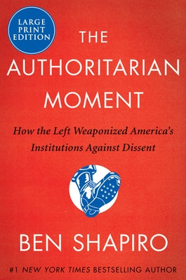 The Authoritarian Moment: How the Left Weaponized America's Institutions Against Dissent by Shapiro, Ben