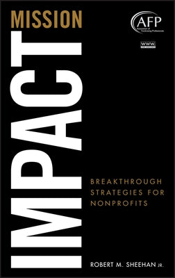 Mission Impact: Breakthrough Strategies for Nonprofits by Sheehan, Robert M.