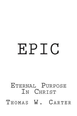Epic: Eternal Purpose In Christ by Carter, Thomas W.