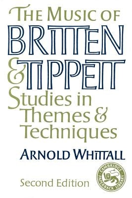 The Music of Britten and Tippett: Studies in Themes and Techniques by Whittall, Arnold