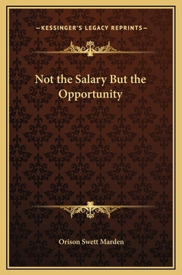 Not the Salary But the Opportunity by Marden, Orison Swett