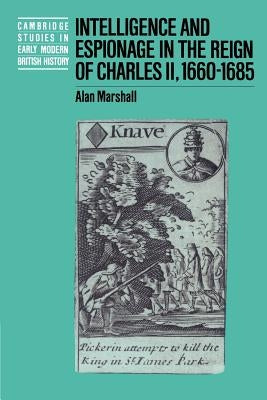 Intelligence and Espionage in the Reign of Charles II, 1660-1685 by Marshall, Alan
