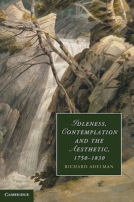 Idleness, Contemplation and the Aesthetic, 1750-1830 by Adelman, Richard