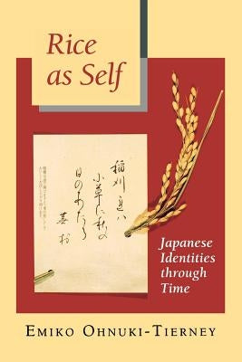 Rice as Self: Japanese Identities Through Time by Ohnuki-Tierney, Emiko