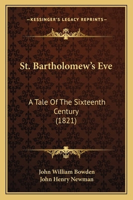 St. Bartholomew's Eve: A Tale of the Sixteenth Century (1821) by Bowden, John William